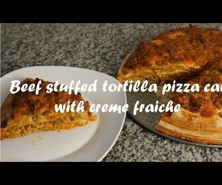 Beef Stuffed Tortilla Pizza Cake With Creme Fraiche Recipe