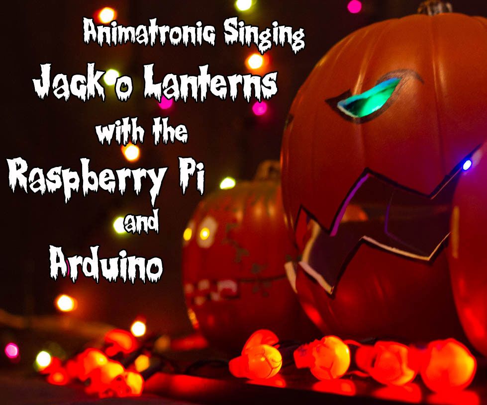 Browser Controlled Singing, Animatronic Jack O'Lanterns and Light Show With Arduino and Raspberry Pi