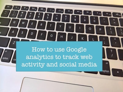 Using Google Analytics to Track Website and Social Media