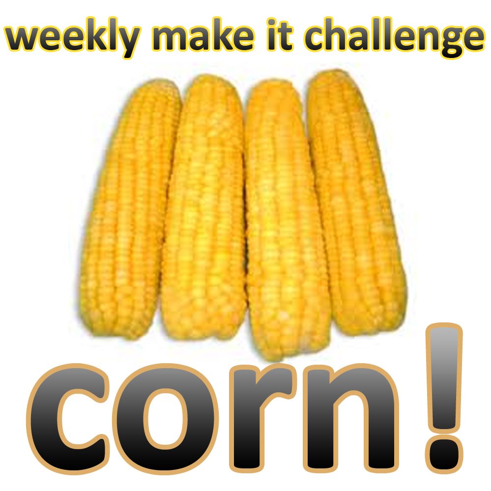 Weekly Make It Challenge: Corn