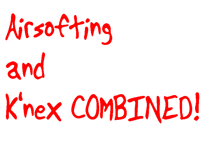 Airsofting - The K'Nex Way