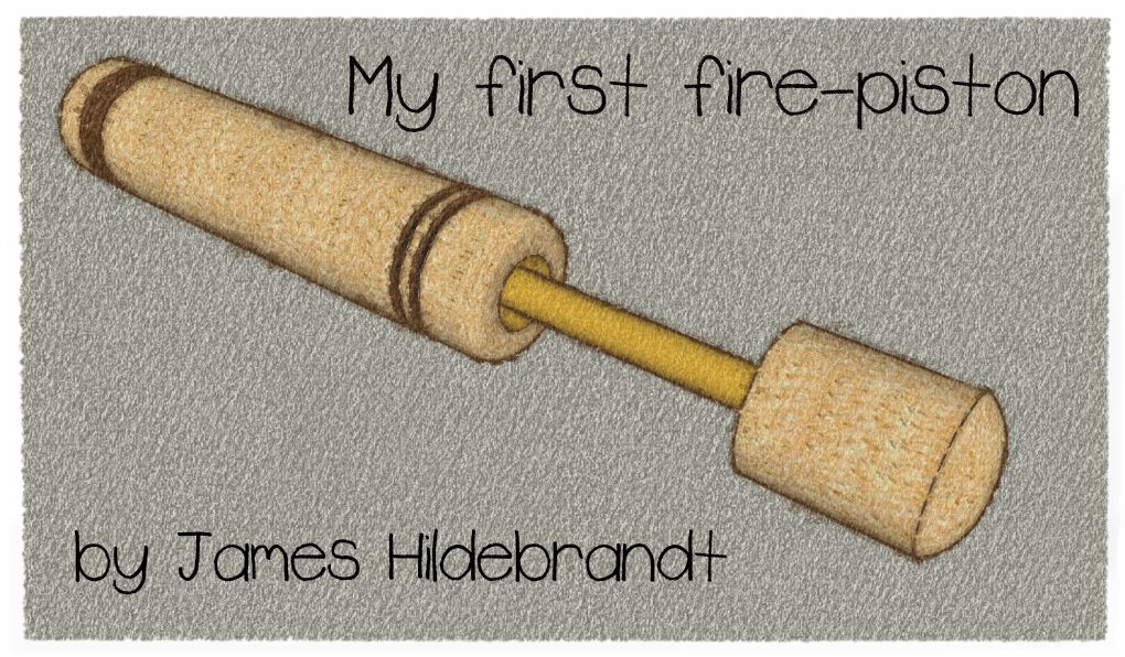 Illustrated & Detailed Guide to Making a Fire Piston