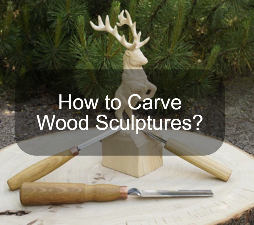 How to Carve Wood Sculptures?