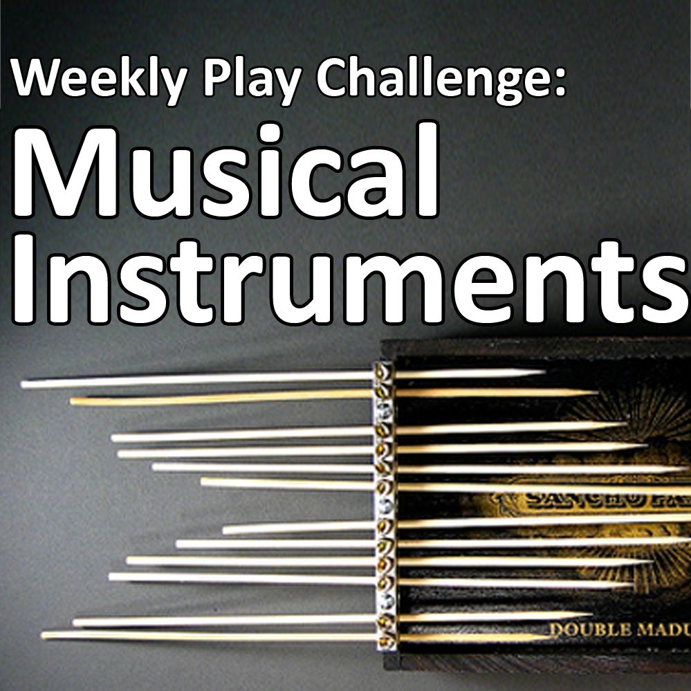 The Weekly Play Challenge: Musical Instruments!