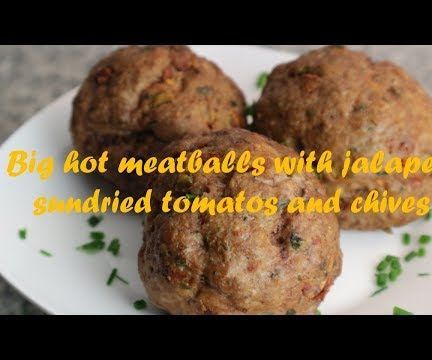 Big Hot Meatballs With Jalapeno Sundried Tomatos and Chives Recipe