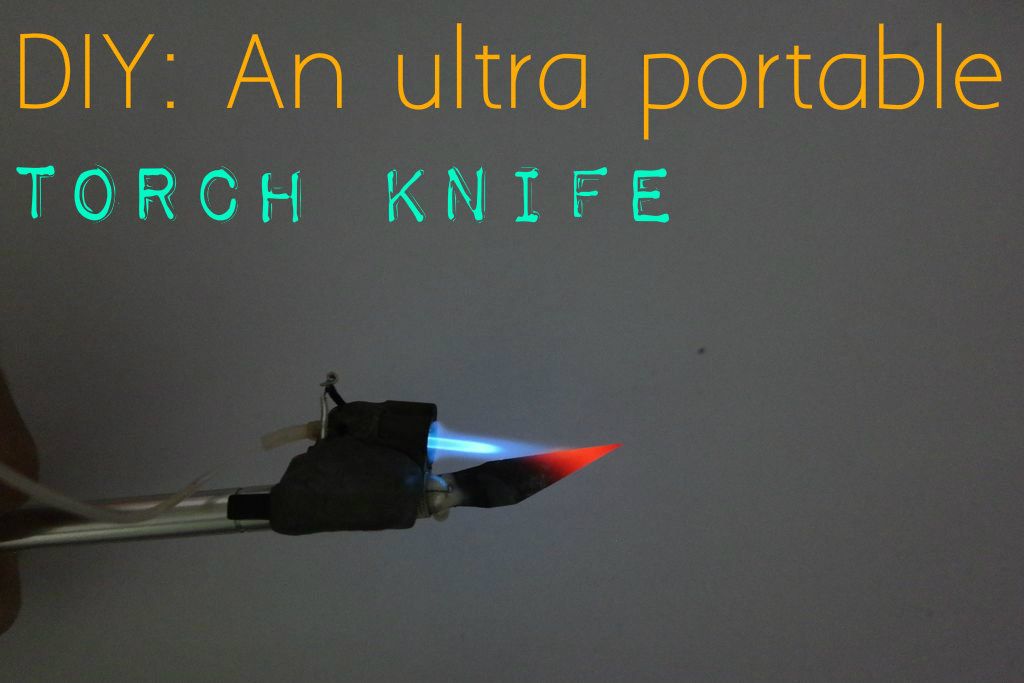 DIY: An Ultra portable Torch knife