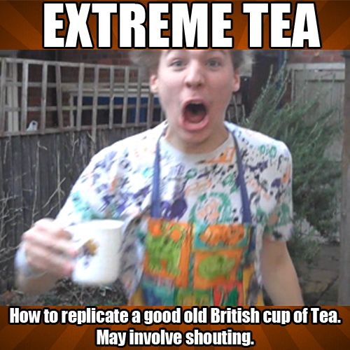 Making an EXTREME Cup of Tea