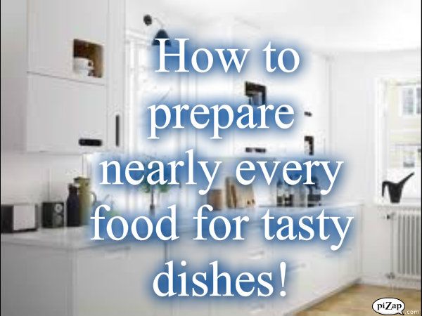 How to prepare nearly every food for tasty dishes!