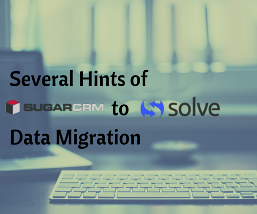 Several Hints of SugarCRM to Solve360 Data Migration