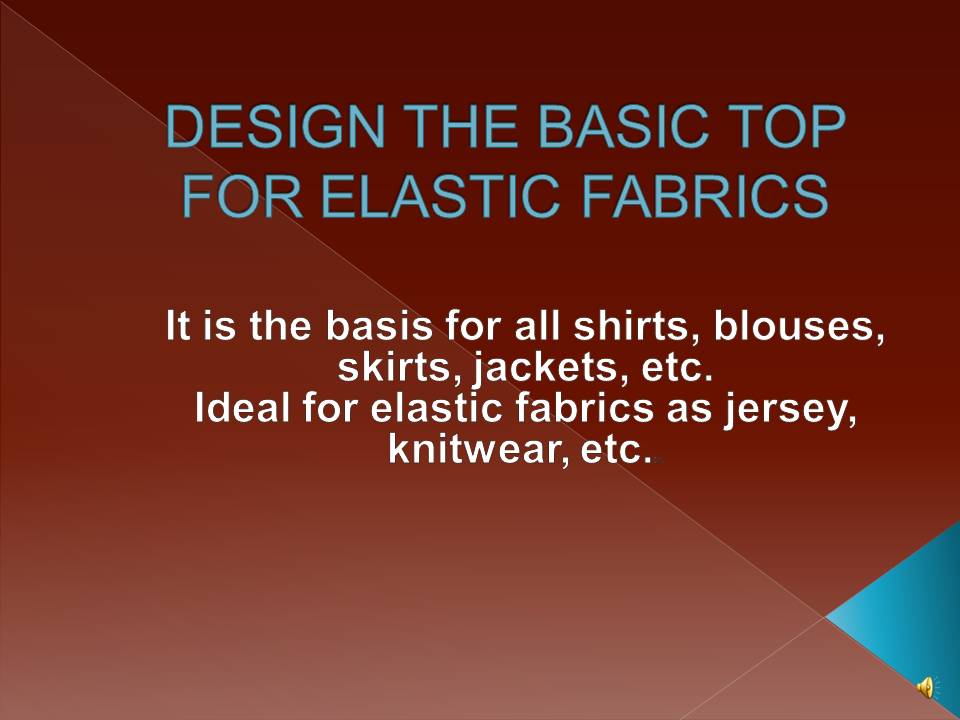 DESIGN THE BASIC TOP FOR ELASTIC FABRICS It is the basis for all shirts, blouses, skirts, jackets, etc. Ideal for elastic fabrics as jersey, knitwear, etc.
