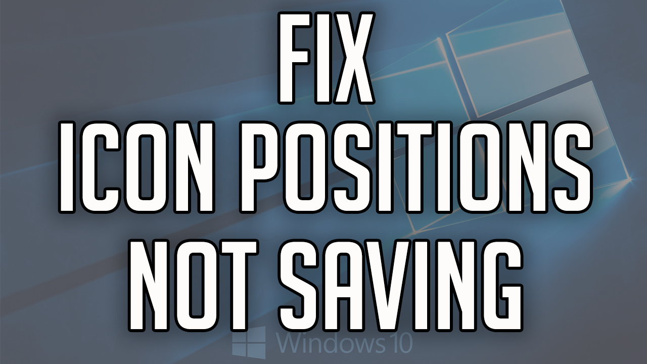 How to Fix Desktop Icon Positions Not Saving in Windows 10