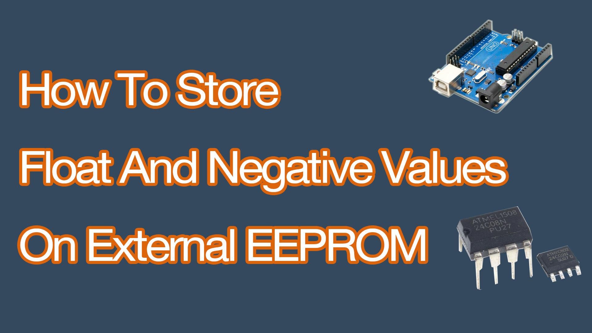 How to Store Float and Negative Values on External EEPROM 4 Steps