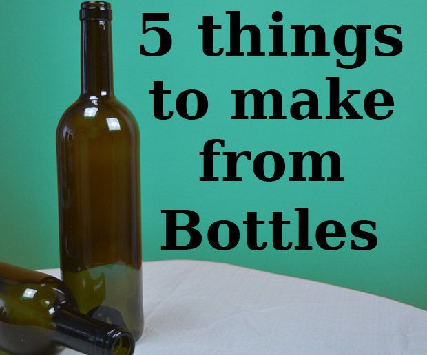 5 Things to Make From Bottles