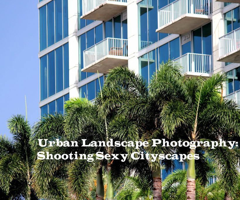 Urban Landscape Photography: Shooting Sexy Cityscapes
