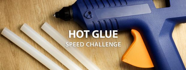 Hot Glue Speed Challenge