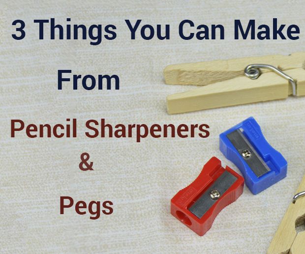  3 Things You Can Make From Pencil Sharpeners & Pegs