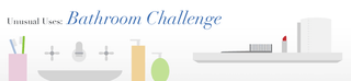 Unusual Uses: Bathroom Challenge