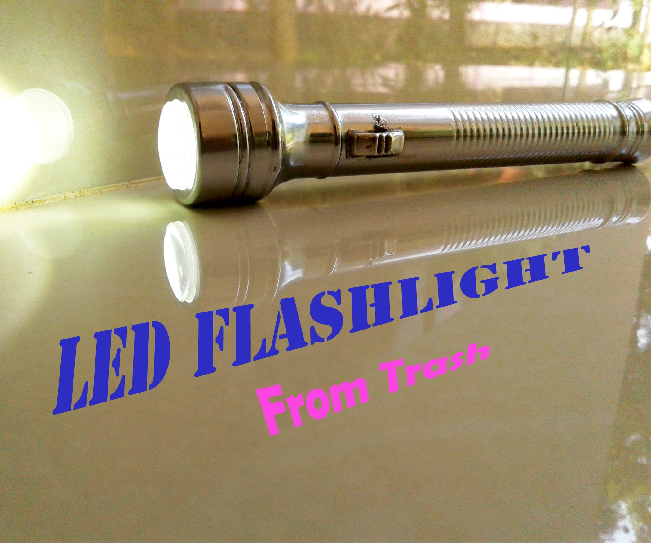 ' LED FLASHLIGHT ' From Trash 13 Steps (with Pictures) Instructables