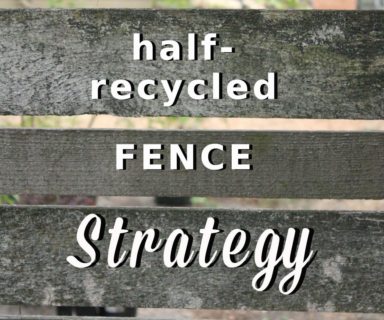 Half Recycled Fence Strategy 7 Steps Instructables